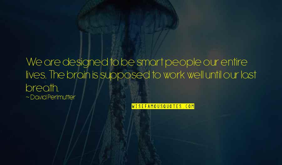 Smart Work Quotes By David Perlmutter: We are designed to be smart people our
