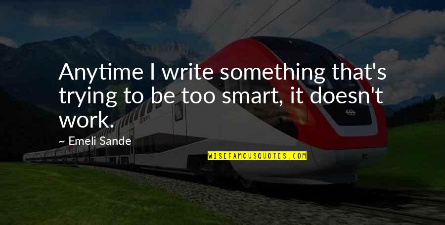 Smart Work Quotes By Emeli Sande: Anytime I write something that's trying to be
