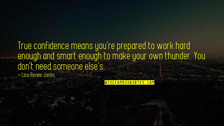 Smart Work Quotes By Lisa Renee Jones: True confidence means you're prepared to work hard