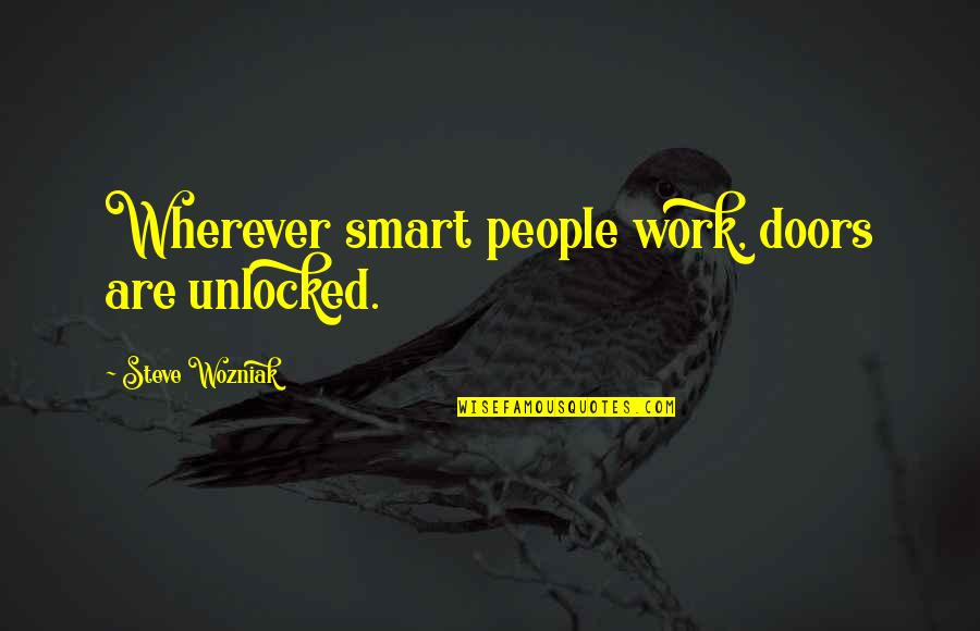 Smart Work Quotes By Steve Wozniak: Wherever smart people work, doors are unlocked.