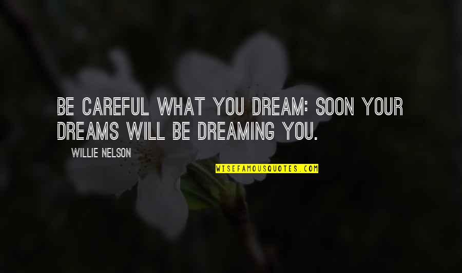 Smart Work Short Quotes By Willie Nelson: Be careful what you dream: soon your dreams