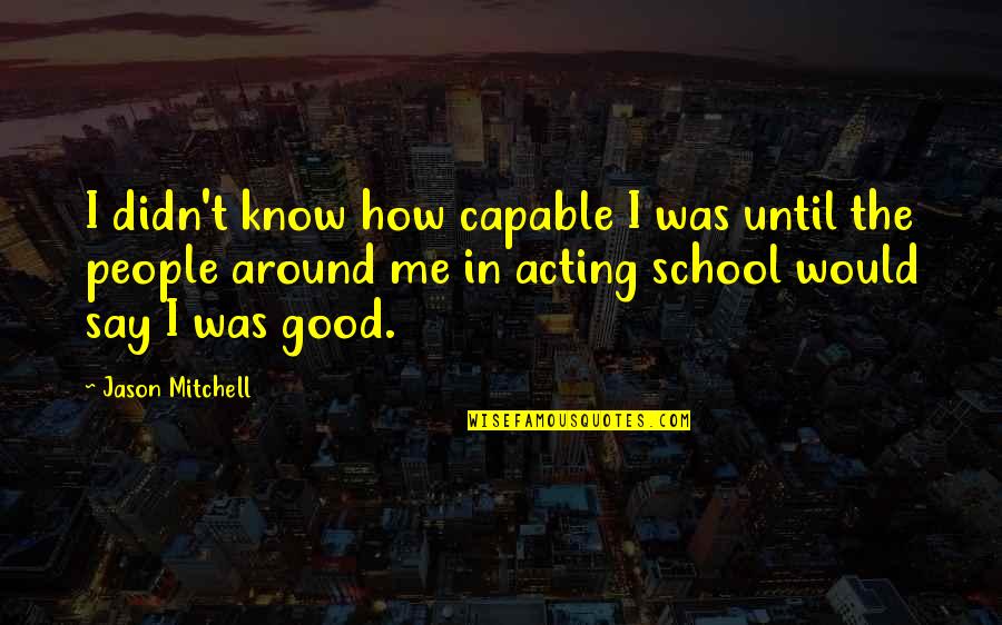 Smart Work Success Quotes By Jason Mitchell: I didn't know how capable I was until