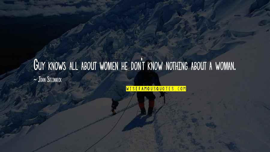 Smartans Quotes By John Steinbeck: Guy knows all about women he don't know Smartans Quotes By John Steinbeck: Guy knows all about women he don't know