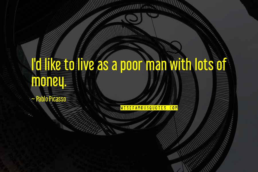Smartarse Quotes By Pablo Picasso: I'd like to live as a poor man