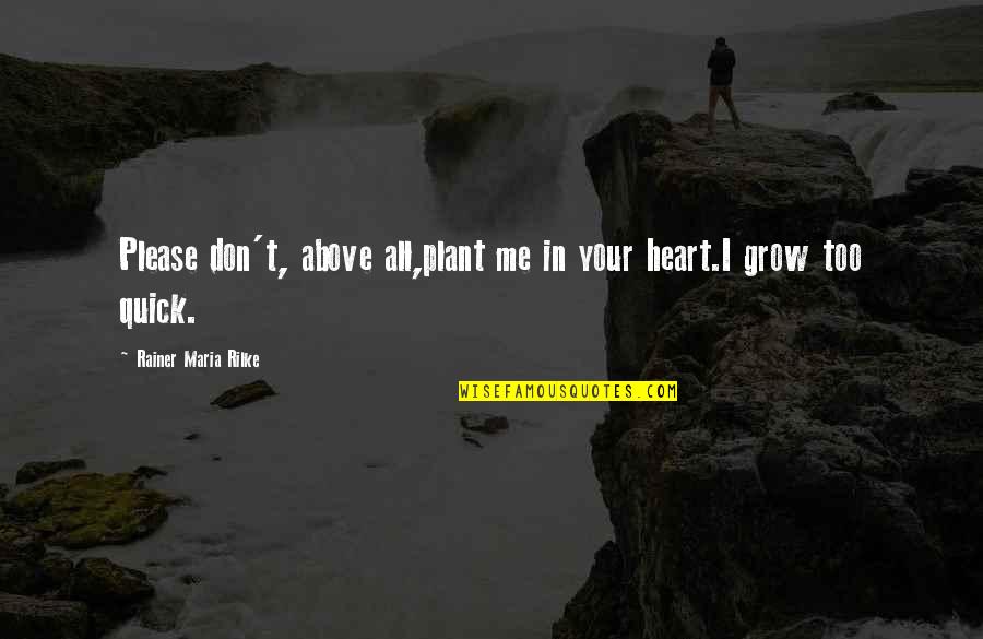 Smartass Good Morning Quotes By Rainer Maria Rilke: Please don't, above all,plant me in your heart.I