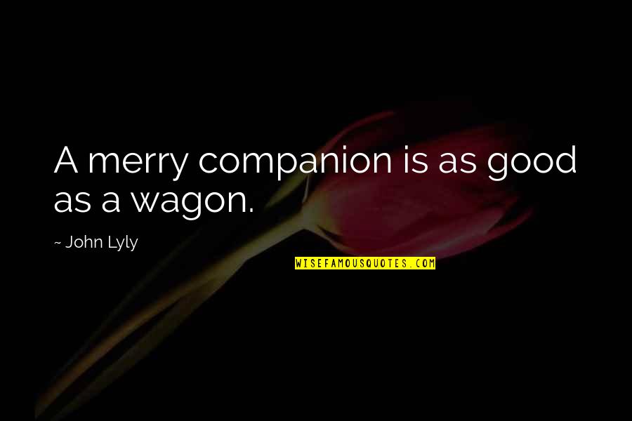 Smartass Liars Quotes By John Lyly: A merry companion is as good as a