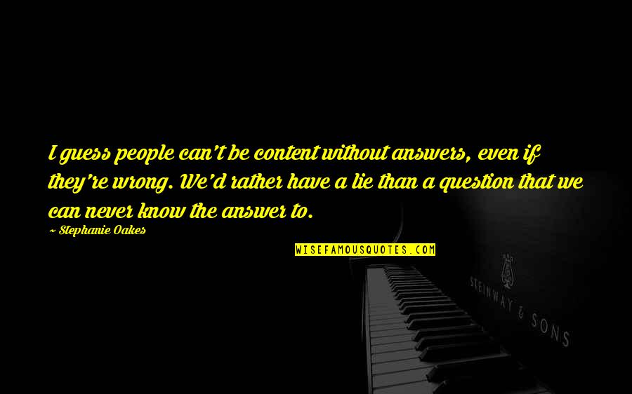 Smartass Liars Quotes By Stephanie Oakes: I guess people can't be content without answers,