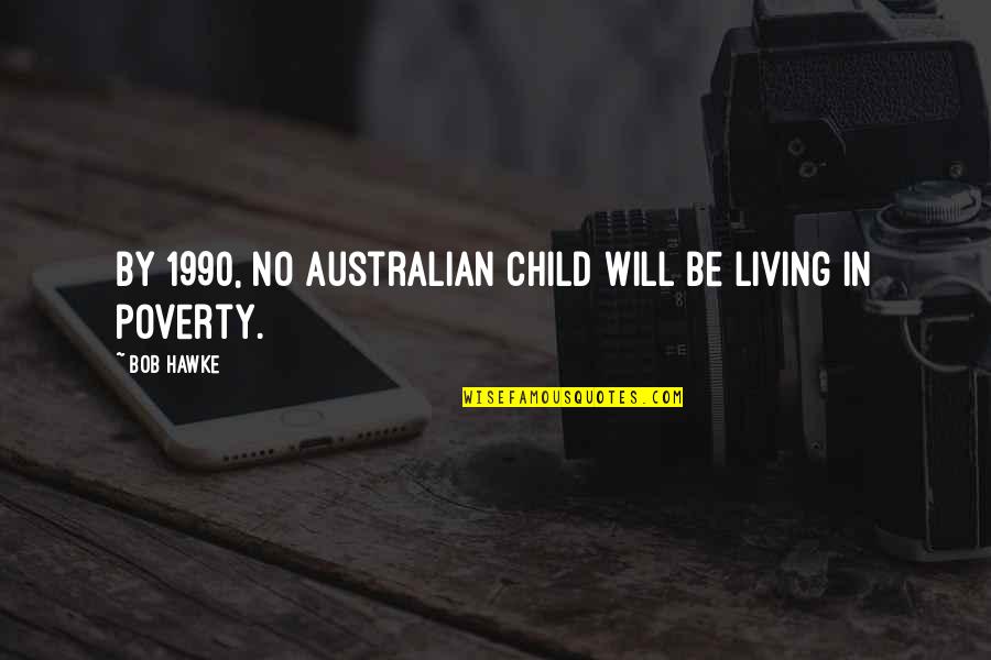 Smartass Love Quotes By Bob Hawke: By 1990, no Australian child will be living