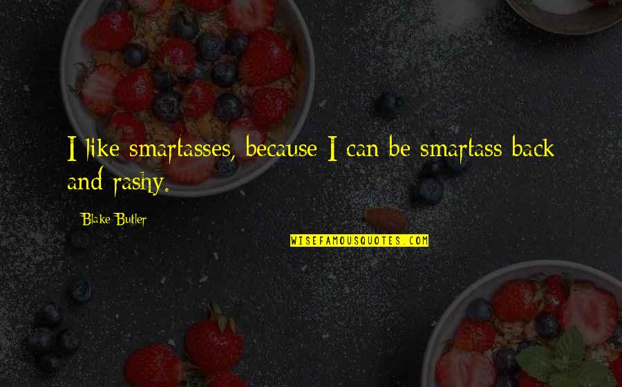 Smartass Quotes By Blake Butler: I like smartasses, because I can be smartass