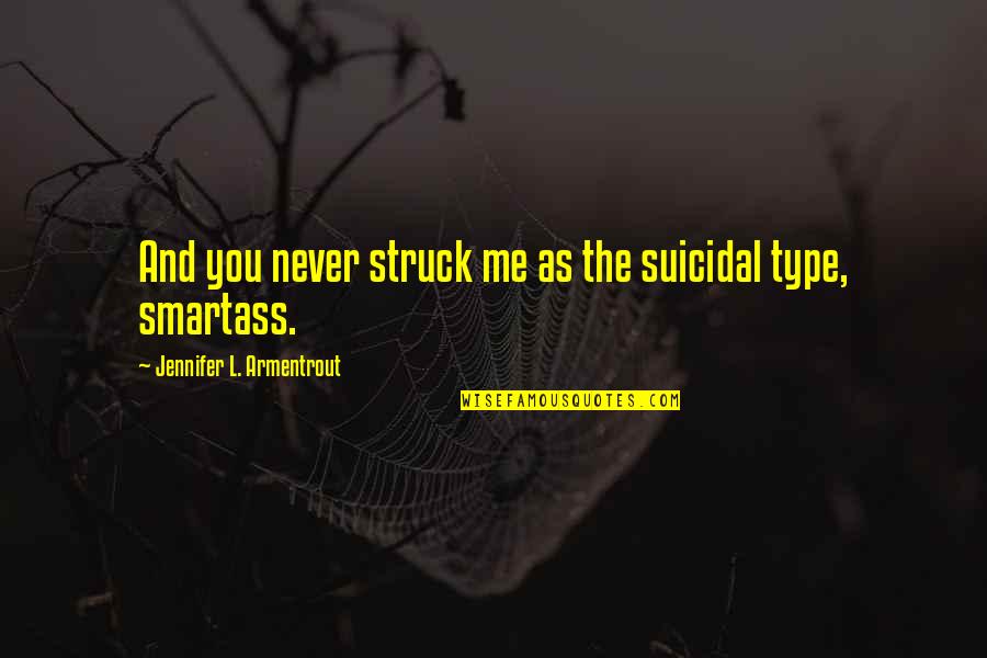 Smartass Quotes By Jennifer L. Armentrout: And you never struck me as the suicidal