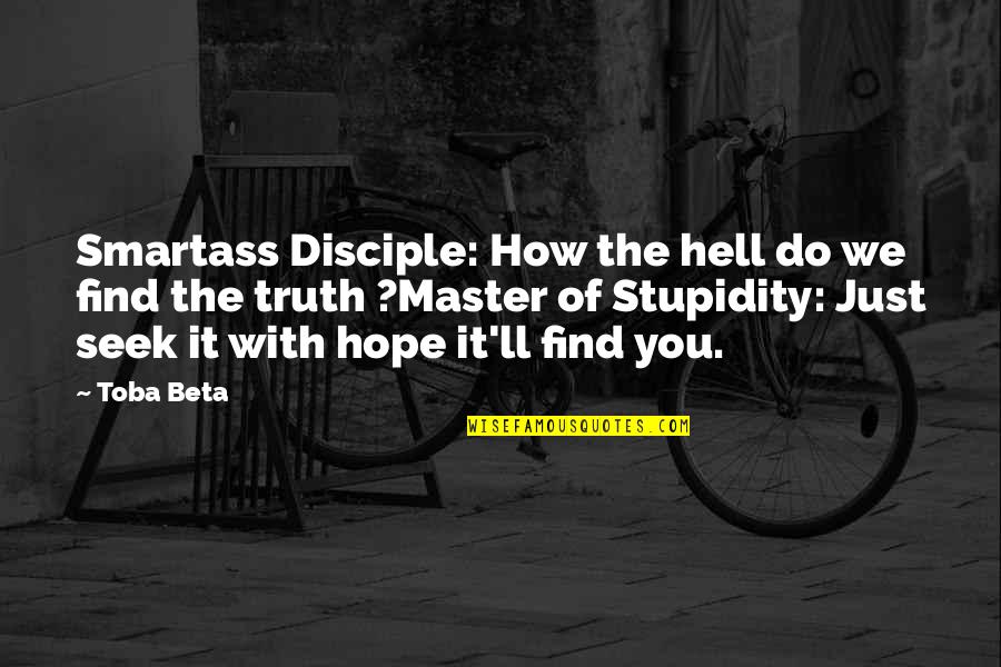 Smartass Quotes By Toba Beta: Smartass Disciple: How the hell do we find