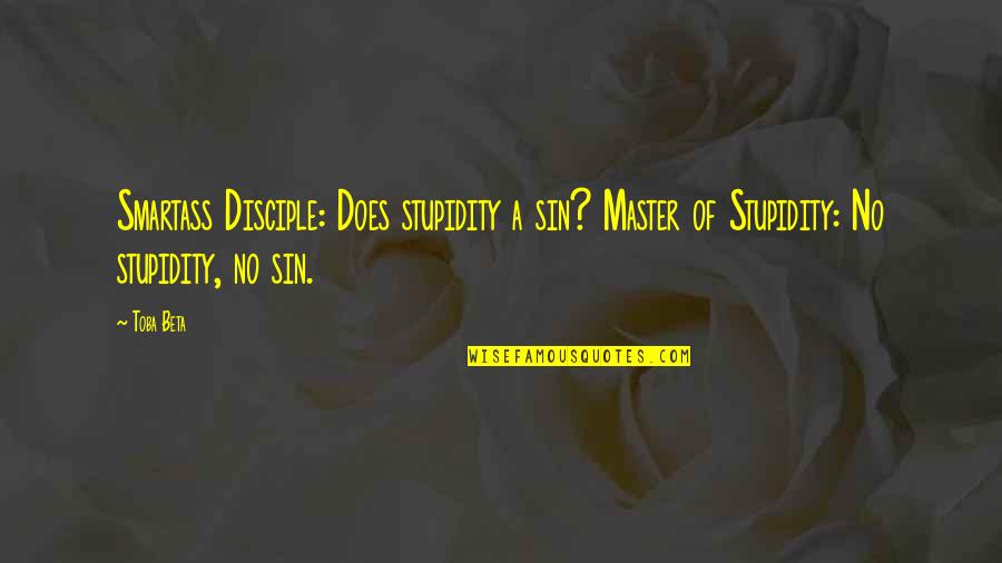 Smartass Quotes By Toba Beta: Smartass Disciple: Does stupidity a sin? Master of