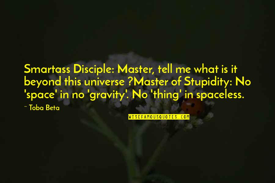 Smartass Quotes By Toba Beta: Smartass Disciple: Master, tell me what is it