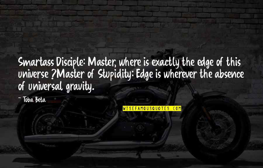 Smartass Quotes By Toba Beta: Smartass Disciple: Master, where is exactly the edge