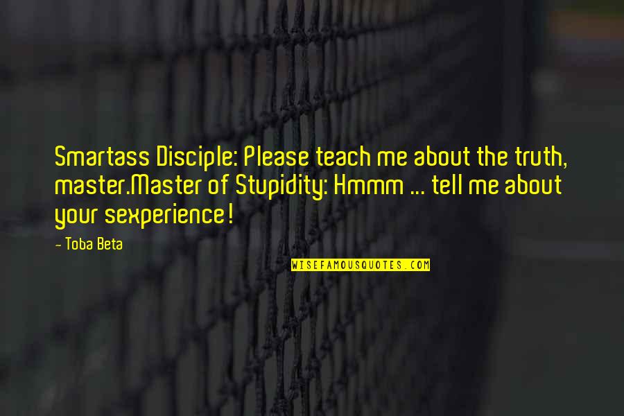 Smartass Quotes By Toba Beta: Smartass Disciple: Please teach me about the truth,