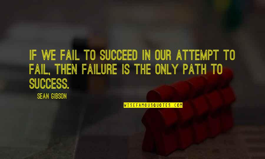 Smartass Work Quotes By Sean Gibson: If we fail to succeed in our attempt