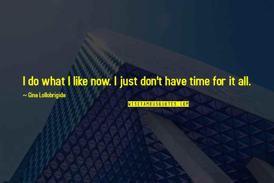 Smartasses Online Quotes By Gina Lollobrigida: I do what I like now. I just Smartasses Online Quotes By Gina Lollobrigida: I do what I like now. I just