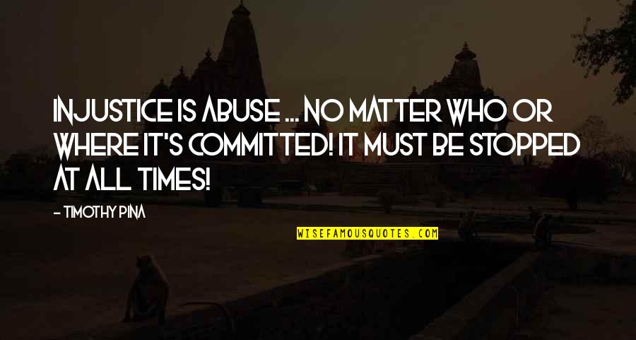 Smartassess Quotes By Timothy Pina: Injustice is ABUSE ... No matter who or