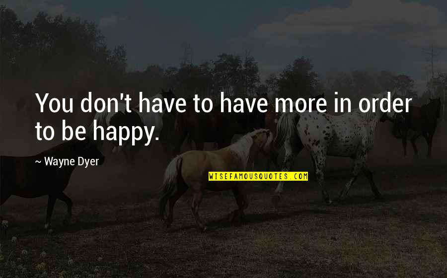 Smartboards Quotes By Wayne Dyer: You don't have to have more in order Smartboards Quotes By Wayne Dyer: You don't have to have more in order