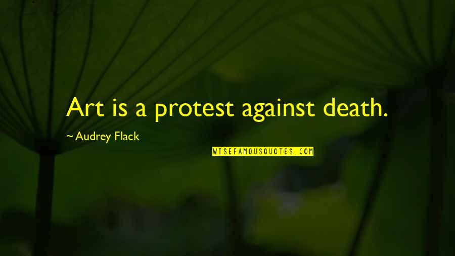 Smartcracker Quotes By Audrey Flack: Art is a protest against death.