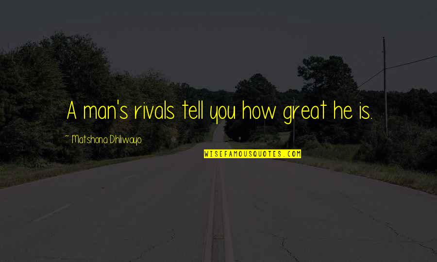 Smartcuts Quotes By Matshona Dhliwayo: A man's rivals tell you how great he