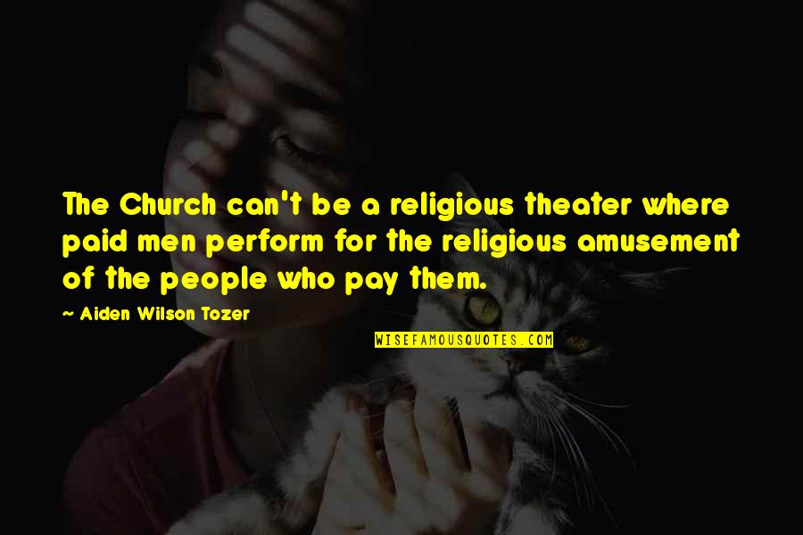 Smarter Faster Better Quotes By Aiden Wilson Tozer: The Church can't be a religious theater where Smarter Faster Better Quotes By Aiden Wilson Tozer: The Church can't be a religious theater where