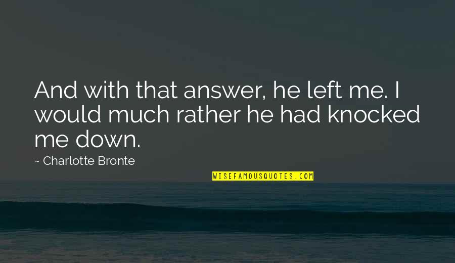 Smarter Not Harder Quotes By Charlotte Bronte: And with that answer, he left me. I