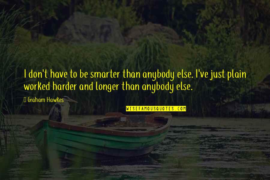 Smarter Not Harder Quotes By Graham Hawkes: I don't have to be smarter than anybody