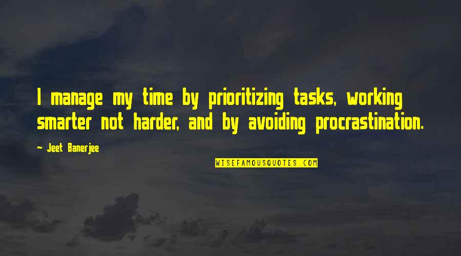 Smarter Not Harder Quotes By Jeet Banerjee: I manage my time by prioritizing tasks, working