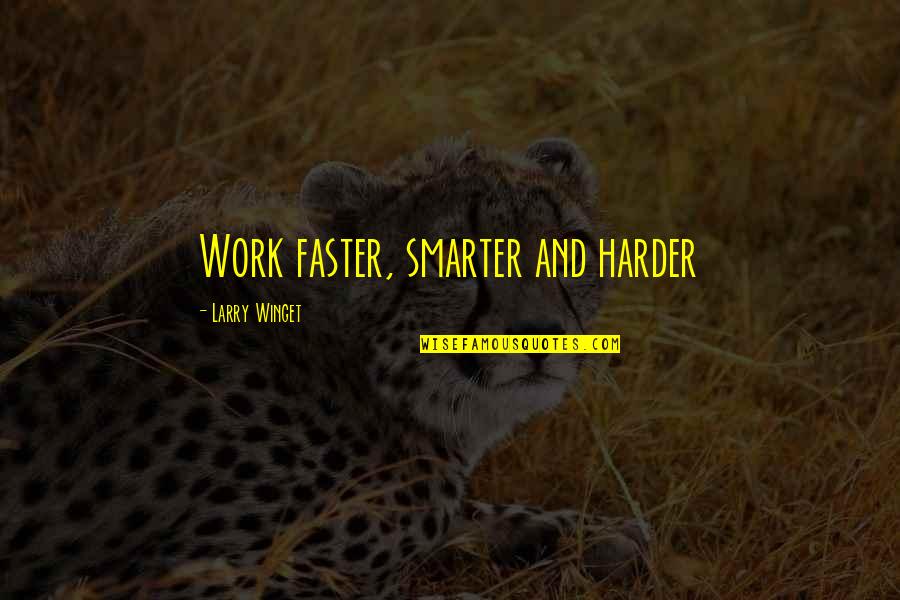 Smarter Not Harder Quotes By Larry Winget: Work faster, smarter and harder