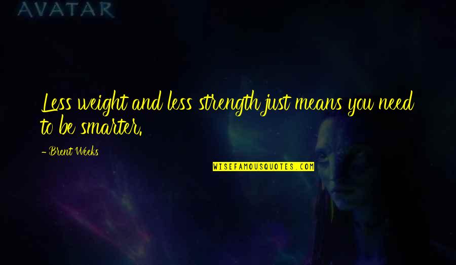 Smarter Quotes By Brent Weeks: Less weight and less strength just means you
