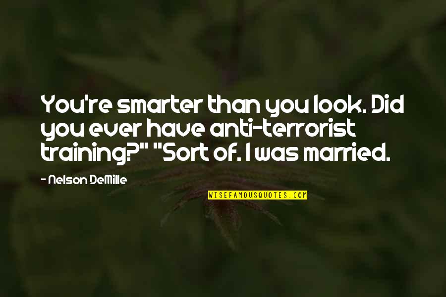 Smarter Quotes By Nelson DeMille: You're smarter than you look. Did you ever Smarter Quotes By Nelson DeMille: You're smarter than you look. Did you ever