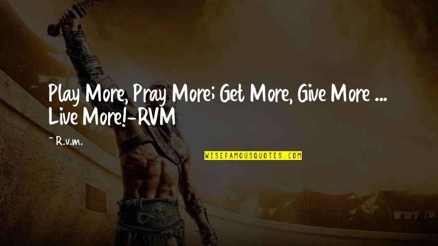 Smarter Than Others Quotes By R.v.m.: Play More, Pray More; Get More, Give More