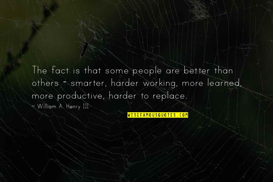 Smarter Than Others Quotes By William A. Henry III: The fact is that some people are better
