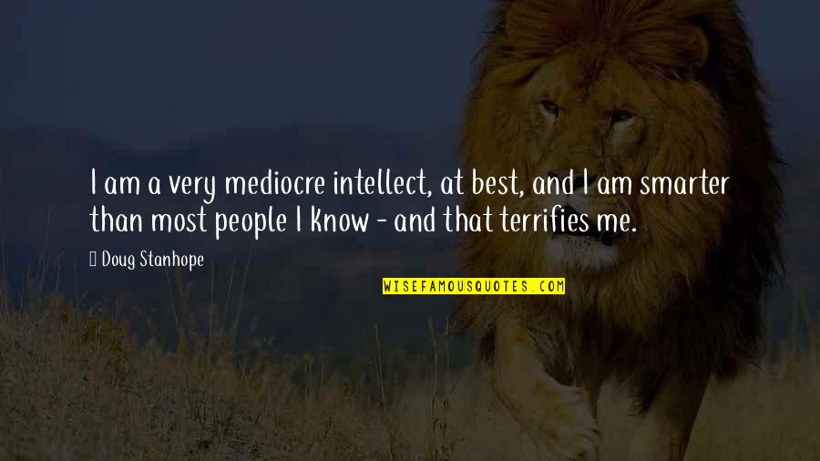 Smarter Than You Know Quotes By Doug Stanhope: I am a very mediocre intellect, at best,