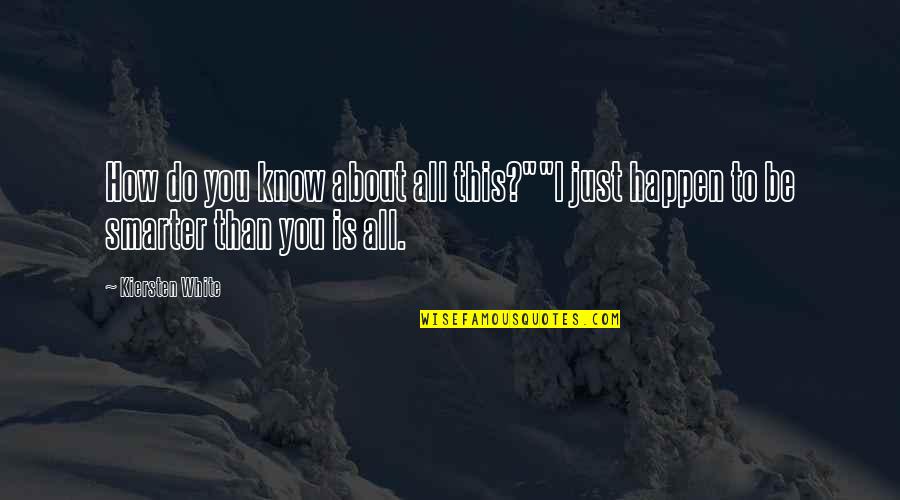 Smarter Than You Know Quotes By Kiersten White: How do you know about all this?""I just