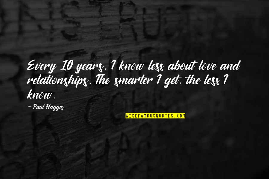 Smarter Than You Know Quotes By Paul Haggis: Every 10 years, I know less about love