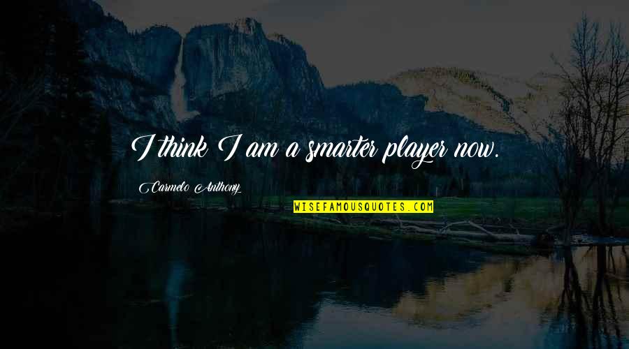 Smarter Than You Think Quotes By Carmelo Anthony: I think I am a smarter player now.