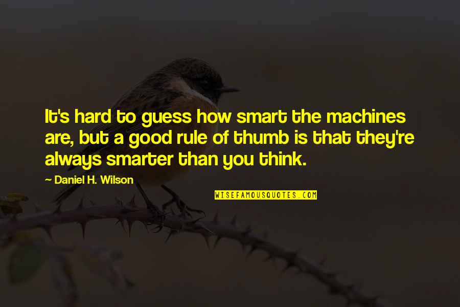 Smarter Than You Think Quotes By Daniel H. Wilson: It's hard to guess how smart the machines