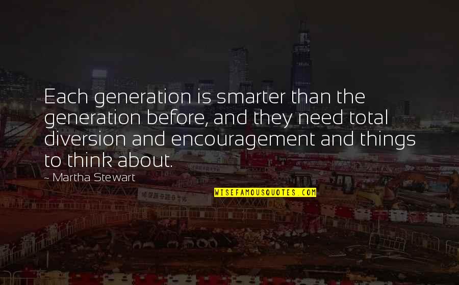 Smarter Than You Think Quotes By Martha Stewart: Each generation is smarter than the generation before,