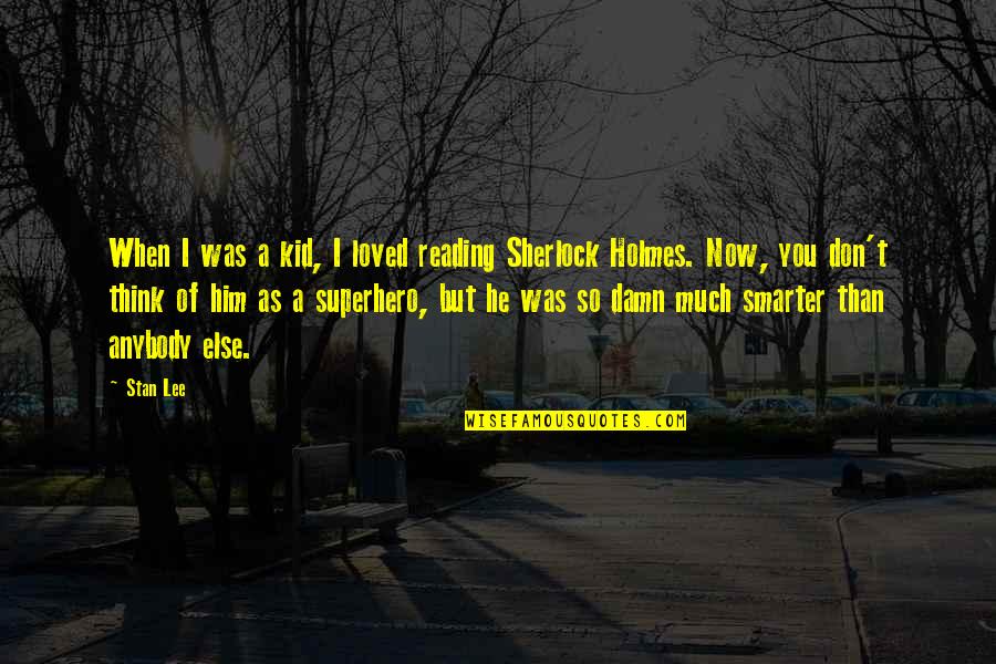 Smarter Than You Think Quotes By Stan Lee: When I was a kid, I loved reading