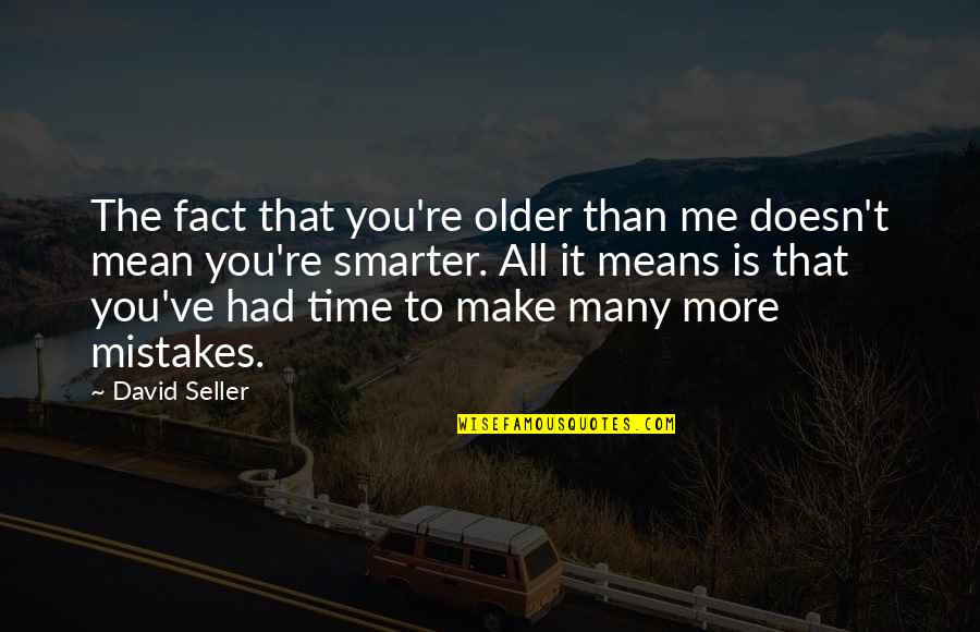 Smarter'n Quotes By David Seller: The fact that you're older than me doesn't