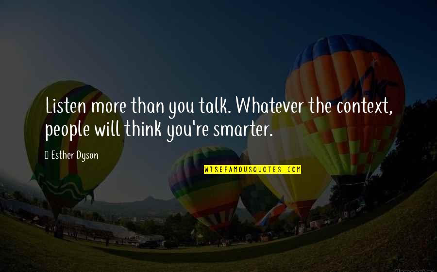 Smarter'n Quotes By Esther Dyson: Listen more than you talk. Whatever the context,