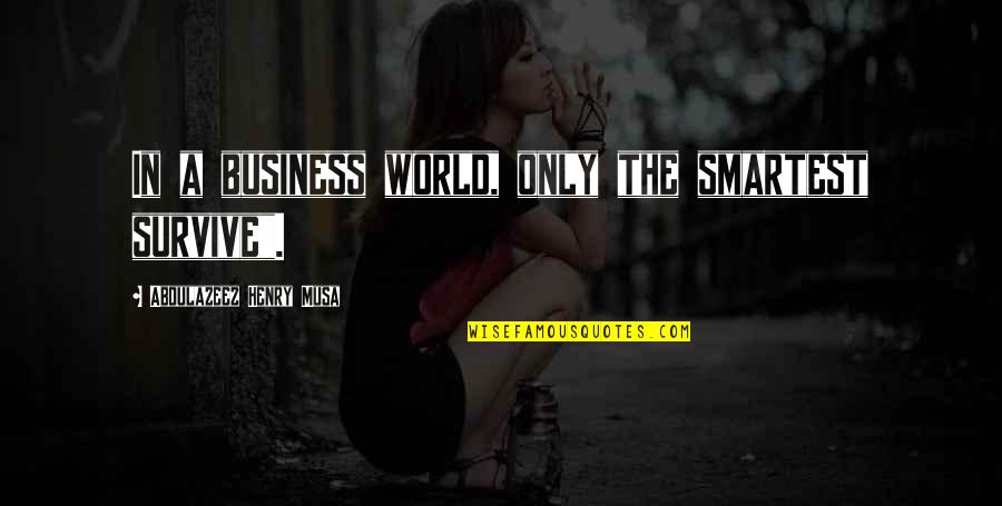 Smartest Life Quotes By Abdulazeez Henry Musa: In a business world, only the smartest survive".