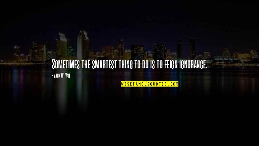 Smartest Life Quotes By Zack W. Van: Sometimes the smartest thing to do is to