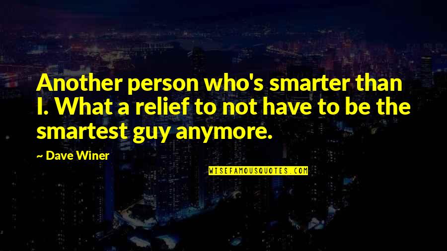 Smartest Quotes By Dave Winer: Another person who's smarter than I. What a