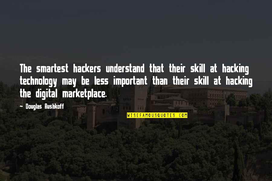 Smartest Quotes By Douglas Rushkoff: The smartest hackers understand that their skill at