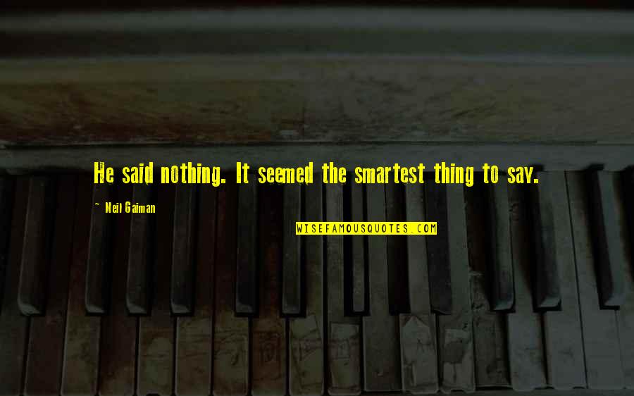 Smartest Quotes By Neil Gaiman: He said nothing. It seemed the smartest thing