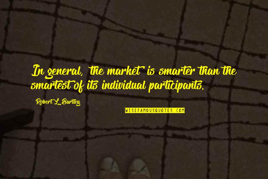 Smartest Quotes By Robert L. Bartley: In general, 'the market' is smarter than the