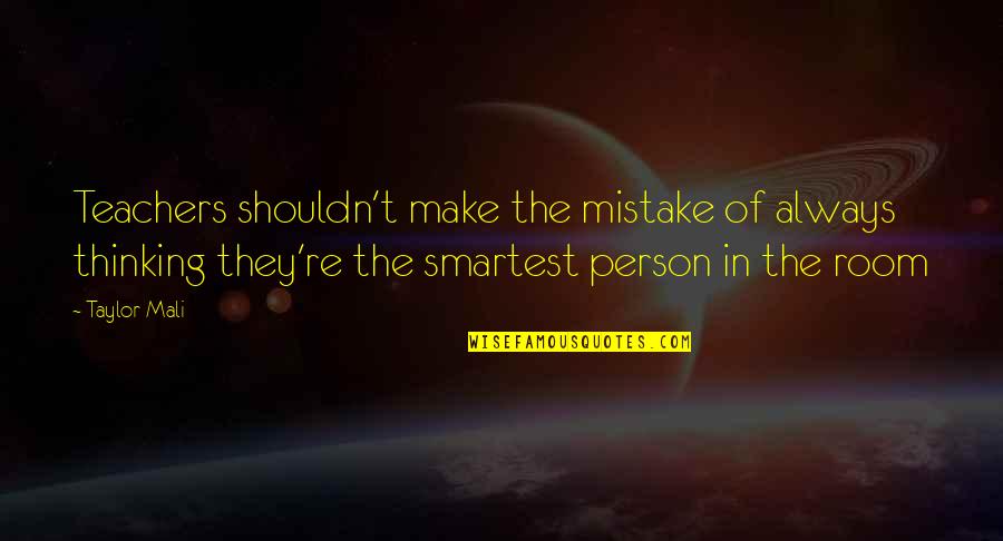 Smartest Quotes By Taylor Mali: Teachers shouldn't make the mistake of always thinking